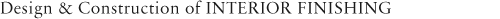 Design & Construction of INTERIOR FINISHING